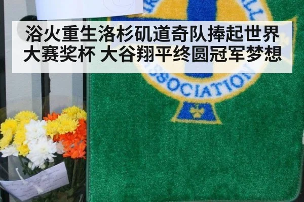 浴火重生洛杉矶道奇队捧起世界大赛奖杯 大谷翔平终圆冠军梦想