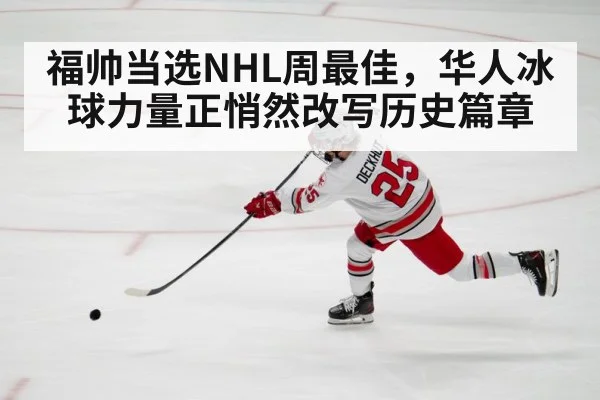 福帅当选NHL周最佳,华人冰球力量正悄然改写历史篇章