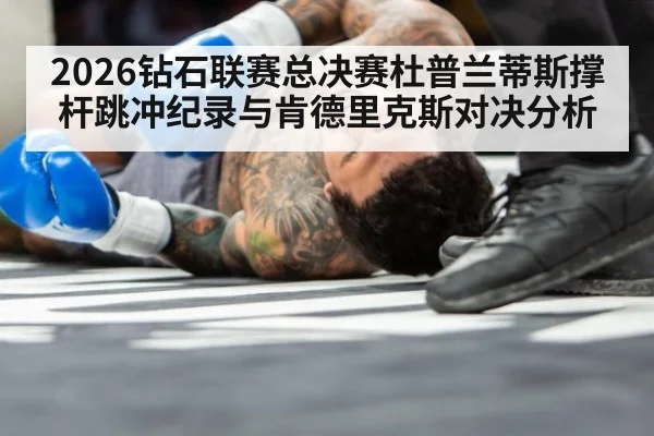 2026钻石联赛总决赛杜普兰蒂斯撑杆跳冲纪录与肯德里克斯对决分析